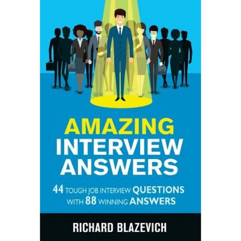 Amazing Interview Answers: 44 Tough Job Interview Questions with 88 Winning Answers Paperback, Createspace Independent Publishing Platform