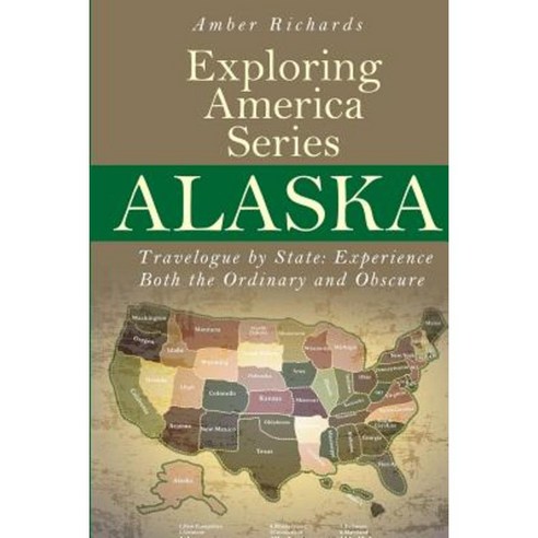 Alaska - Travelogue by State: Experience Both the Ordinary and Obscure Paperback, Createspace Independent Publishing Platform