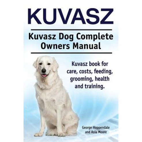 Kuvasz. Kuvasz Dog Complete Owners Manual. Kuvasz Book for Care Costs Feeding Grooming Health and Training. Paperback, Imb Publishing