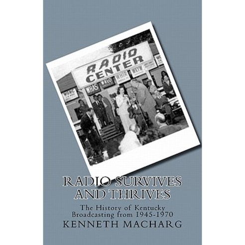 Radio Survives and Thrives: The History of Kentucky Broadcasting from 1945-1970 Paperback, Createspace Independent Publishing Platform