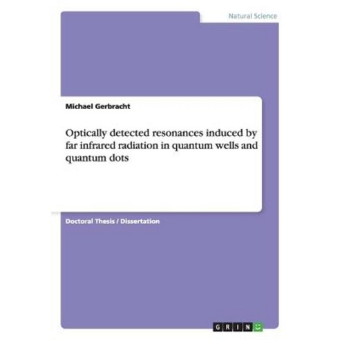 Optically Detected Resonances Induced by Far Infrared Radiation in Quantum Wells and Quantum Dots Paperback, Grin Publishing
