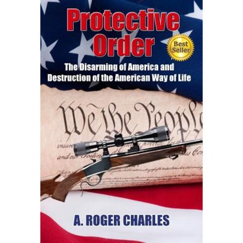 Protective Order: The Disarming of America and Destruction of the American Way of Life Paperback, Createspace Independent Publishing Platform