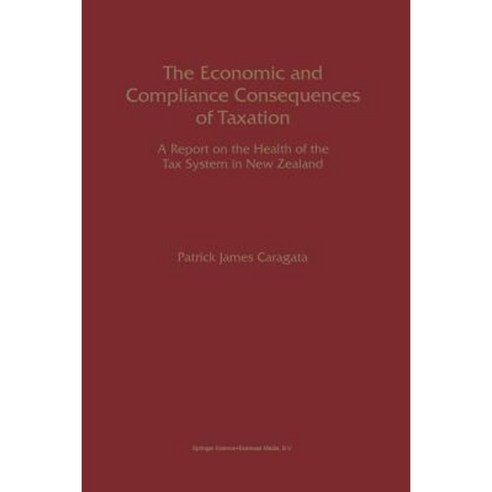 The Economic and Compliance Consequences of Taxation: A Report on the Health of the Tax System in New Zealand Paperback, Springer