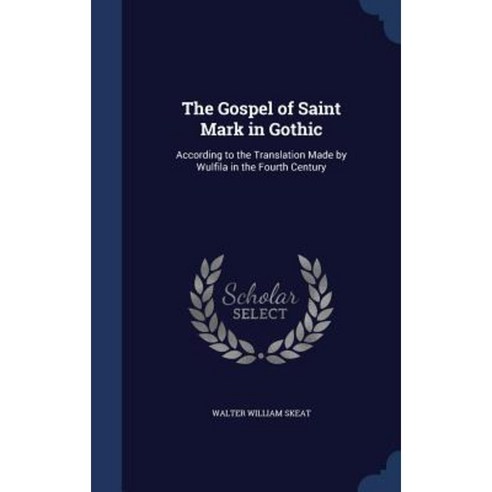 The Gospel of Saint Mark in Gothic: According to the Translation Made by Wulfila in the Fourth Century Hardcover, Sagwan Press