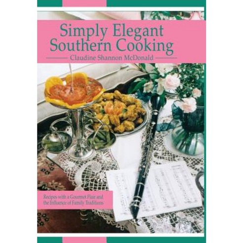Simply Elegant Southern Cooking: Recipes with a Gourmet Flair and the Influence of Family Traditions Hardcover, America Star Books