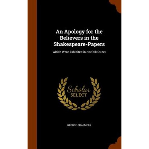 An Apology for the Believers in the Shakespeare-Papers: Which Were Exhibited in Norfolk-Street Hardcover, Arkose Press