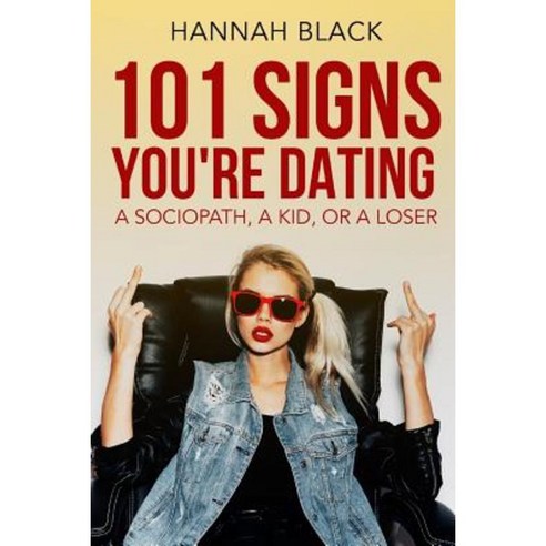 101 Signs You Are Dating a Sociopath a Kid or a Loser. Paperback, Createspace Independent Publishing Platform