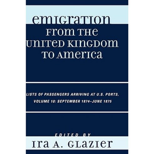 Emigration from the United Kingdom to America: Lists of Passengers Arriving at U.S. Ports September 1874 - June 1875 Hardcover, Scarecrow Press