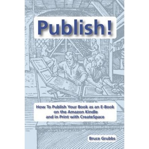 Publish!: How to Publish Your Book as an E-Book on the Amazon Kindle and in Print with Createspace Paperback, Bright Angel Press
