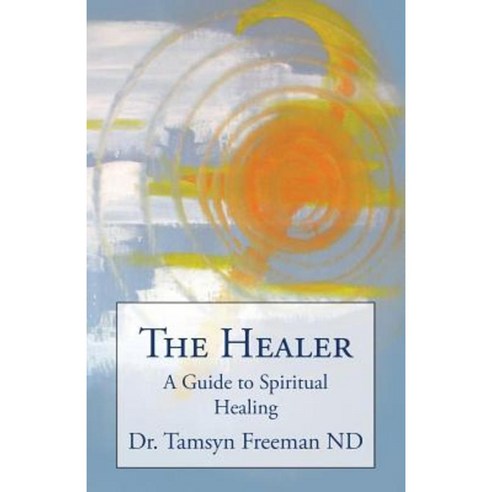 The Healer: A Guide to Spiritual Healing Paperback, Createspace Independent Publishing Platform