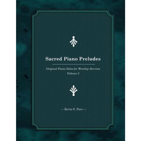 Sacred Piano Preludes 3: Original Piano Solos for Worship Services Paperback, Createspace Independent Publishing Platform