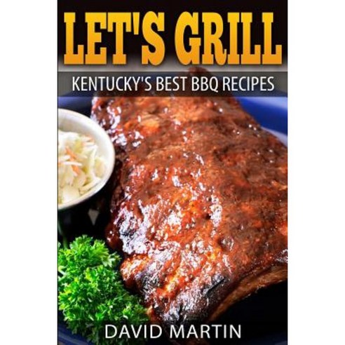 Let''s Grill! Kentucky''s Best BBQ Recipes Paperback, Createspace Independent Publishing Platform