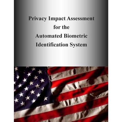 Privacy Impact Assessment for the Automated Biometric Identification System Paperback, Createspace Independent Publishing Platform