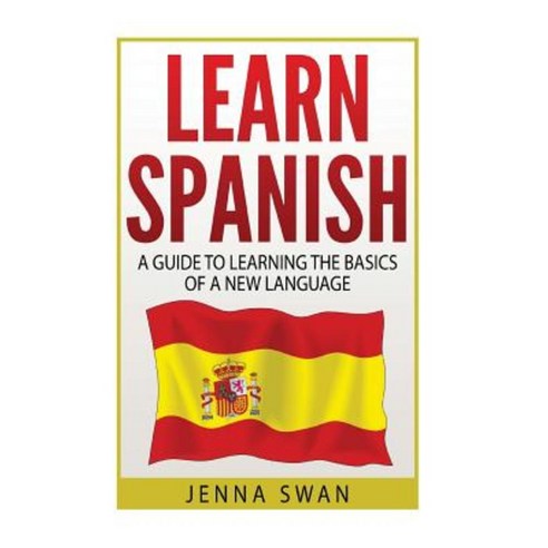 Spanish: Learn Spanish: A Guide to Learning the Basics of a New ...