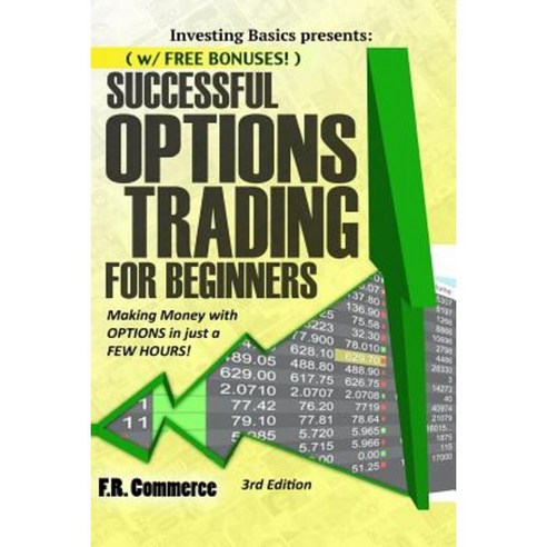Options Trading Successfully for Beginners: (W/ Free Bonuses) Making Money with Options in Just a Few Hours! Paperback, Createspace