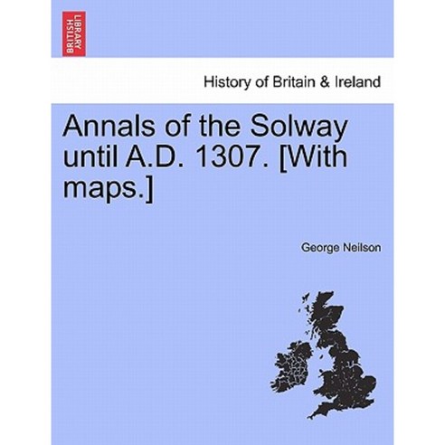 Annals of the Solway Until A.D. 1307. [With Maps.] Paperback, British Library, Historical Print Editions