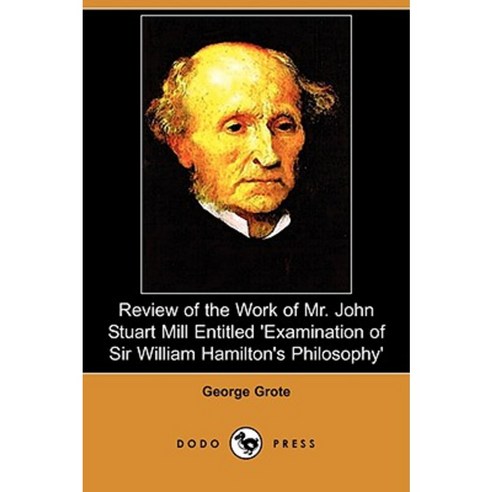 Review of the Work of Mr. John Stuart Mill Entitled ''Examination of Sir William Hamilton''s Philosophy'' (Dodo Press) Paperback, Dodo Press