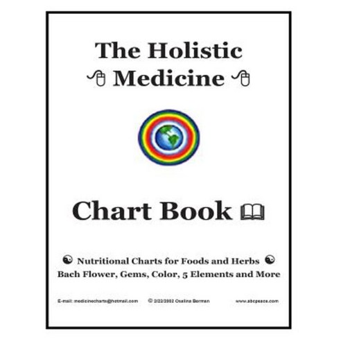 The Holistic Medicine Chart Book: Nutritional Charts for Foods and Herbs Bach Flower Gems Color 5 Elements and More Paperback, Createspace