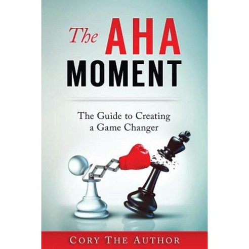 The AHA! Moment: The Guide to Creating a Game Changer Paperback, Createspace Independent Publishing Platform
