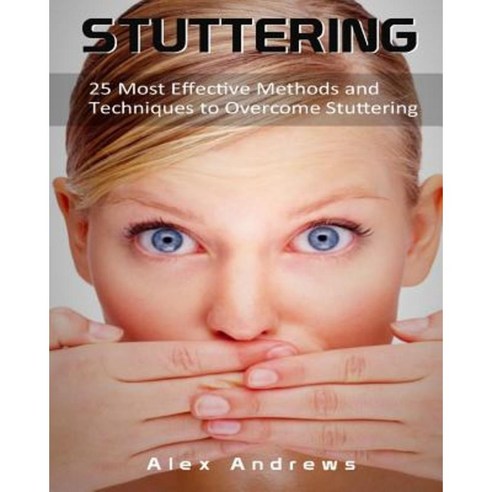Stuttering: 25 Most Effective Methods and Techniques to Overcome Stuttering Paperback, Createspace Independent Publishing Platform