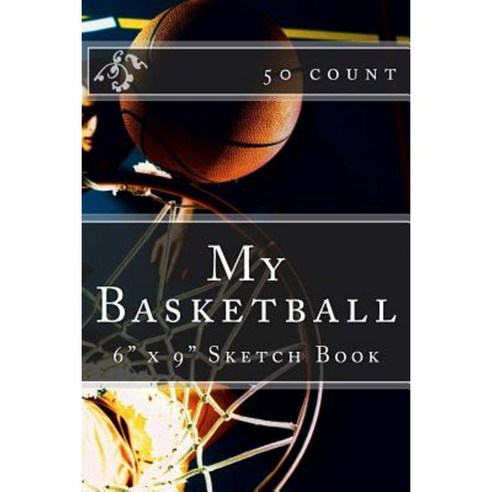 My Basketball: 6 X 9 Sketch Book (50 Count) Paperback, Createspace Independent Publishing Platform