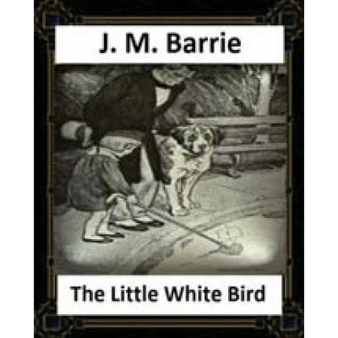 The Little White Bird (1902) by J. M. Barrie Paperback, Createspace Independent Publishing Platform