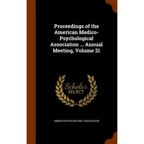 Proceedings of the American Medico-Psychological Association ... Annual Meeting Volume 21 Hardcover, Arkose Press