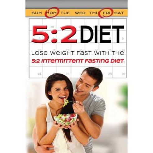 5: 2 Diet: Lose Weight Fast with the 5:2 Intermittent Diet Paperback, Createspace Independent Publishing Platform