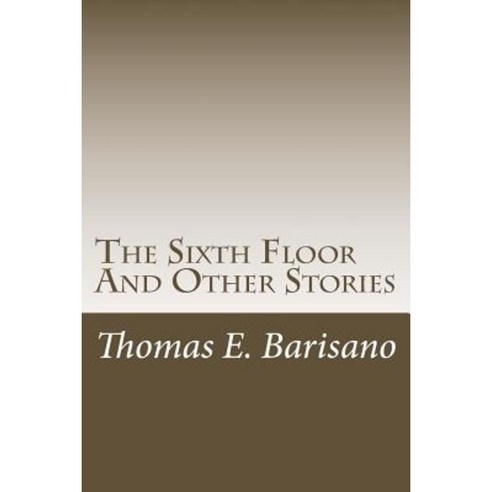 The Sixth Floor and Other Stories Paperback, Createspace Independent Publishing Platform