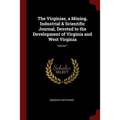The Virginias a Mining Industrial & Scientific Journal Devoted to the Development of Virginia and West Virginia; Volume 1 Paperback, Andesite Press