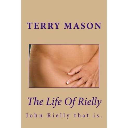 The Life of Rielly: John Rielly That Is. Paperback, Createspace Independent Publishing Platform