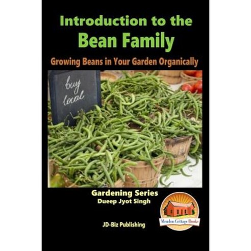 Introduction to the Bean Family - Growing Beans in Your Garden Organically Paperback, Createspace Independent Publishing Platform
