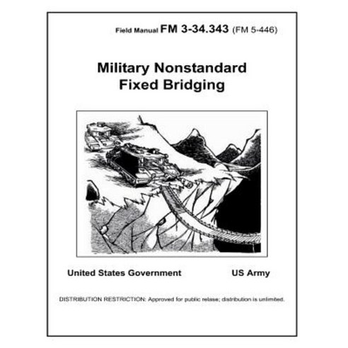 Field Manual FM 3-34.343 (FM 5-446) Military Nonstandard Fixed Bridging February 2002 Paperback, Createspace Independent Publishing Platform