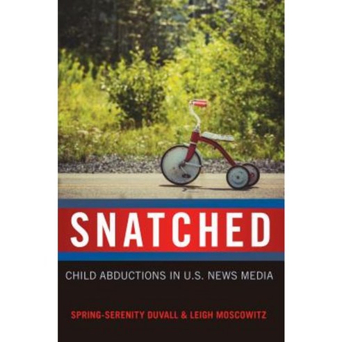 Snatched: Child Abductions in U.S. News Media Hardcover, Peter Lang Inc., International Academic Publi