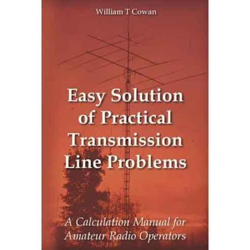 Easy Solution of Practical Transmission Line Problems: A Calculation Manual for Amateur Radio Operators Paperback, Createspace