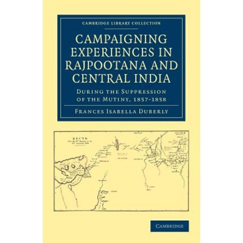 Campaigning Experiences in Rajpootana and Central India: During the Suppression of the Mutiny 1857 1858 Paperback, Cambridge University Press
