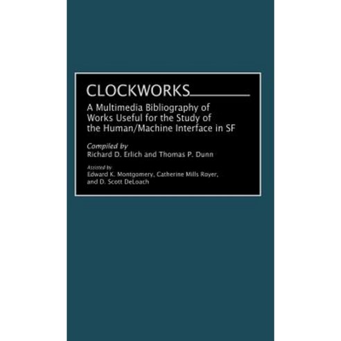 Clockworks: A Multimedia Bibliography of Works Useful for the Study of the Human/Machine Interface in SF Hardcover, Greenwood Press