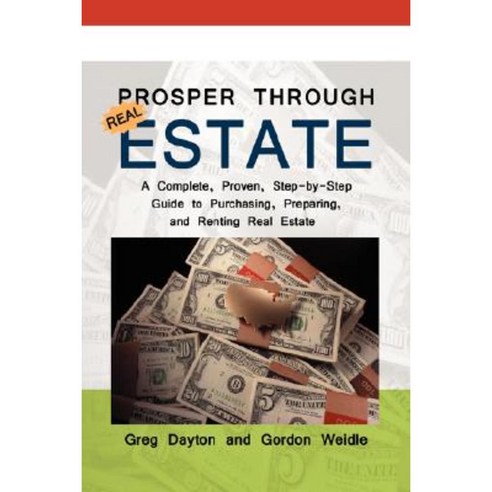 Prosper Through Real Estate: A Complete Proven Step-By-Step Guide to Purchasing Preparing and Renting Real Estate Hardcover, iUniverse