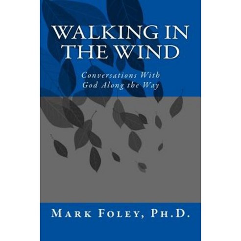 Walking in the Wind: Conversations with God Along the Way Paperback, Createspace Independent Publishing Platform