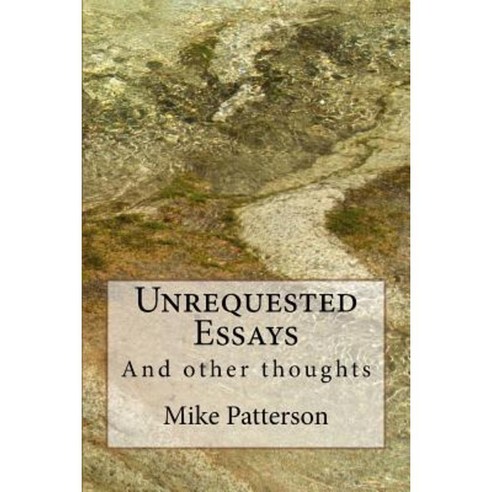 Unrequested Essays: ... and Other Thoughts Paperback, Createspace Independent Publishing Platform