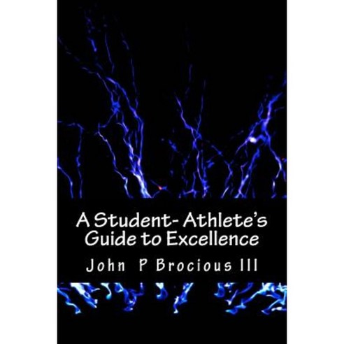 A Student- Athlete''s Guide to Excellence Paperback, Createspace Independent Publishing Platform