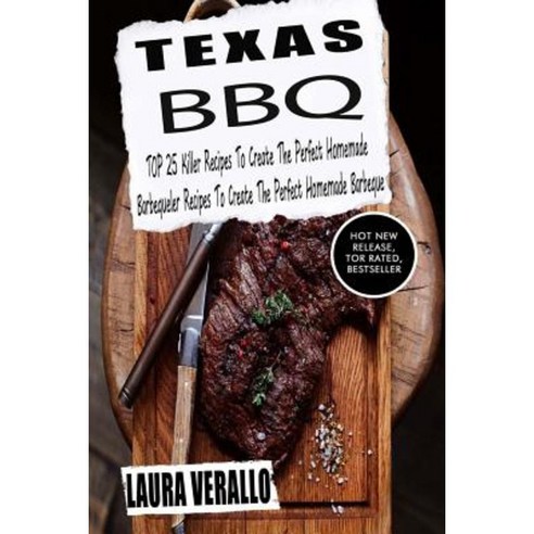 Texas BBQ: Top 25 Killer Recipes to Create the Perfect Homemade Barbeque Paperback, Createspace Independent Publishing Platform