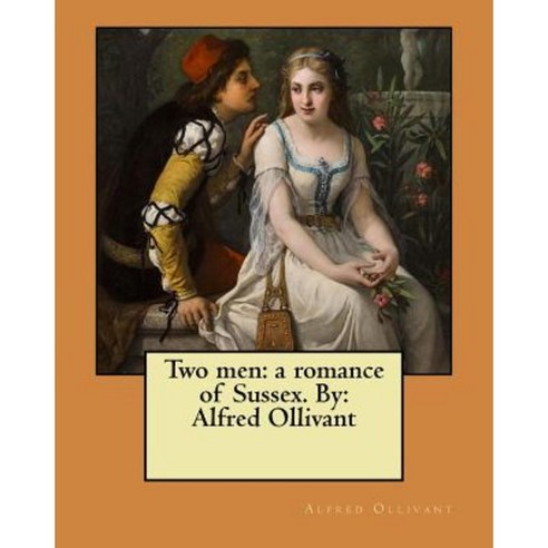 Two Men: A Romance of Sussex. By: Alfred Ollivant Paperback, Createspace Independent Publishing Platform