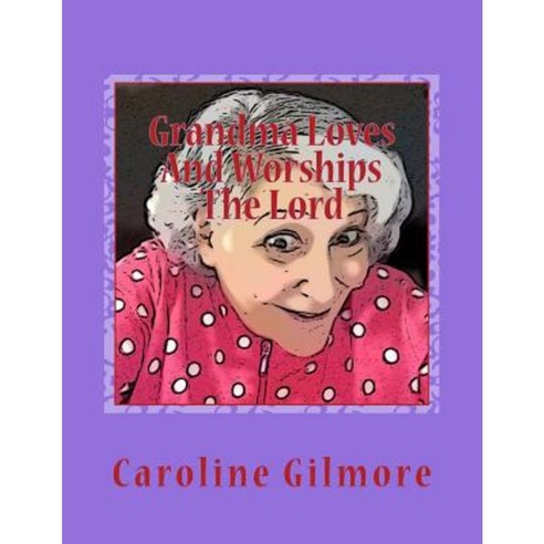 Grandma Loves and Worships the Lord Paperback, Createspace Independent Publishing Platform