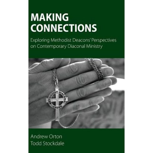 Making Connections: Exploring Methodist Deacons'' Perspectives on Contemporary Diaconal Ministry Hardcover, Sacristy Press