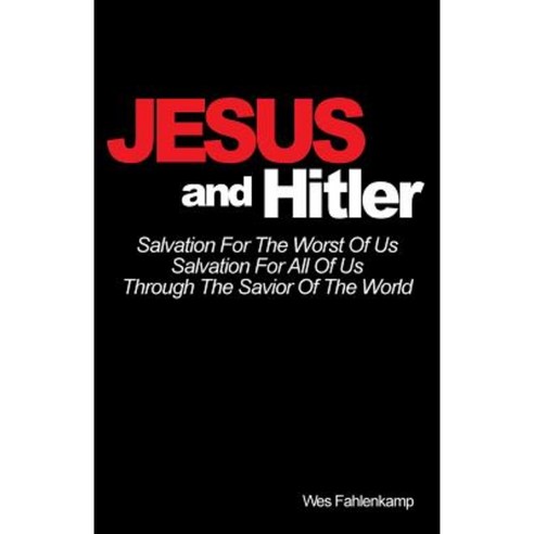 Jesus and Hitler: Salvation for the Worst of Us Salvation for All of Us Through the Savior of the World Paperback, Biggest Jesus Ministries