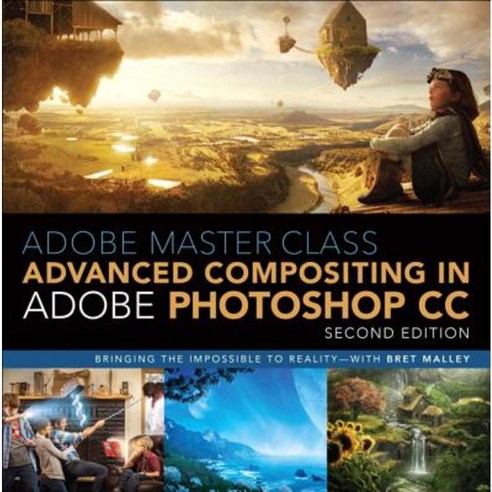 Adobe Master Class: Advanced Compositing in Adobe Photoshop CC: Bringing the Impossible to Reality -- With Bret Malley Paperback, Adobe Press