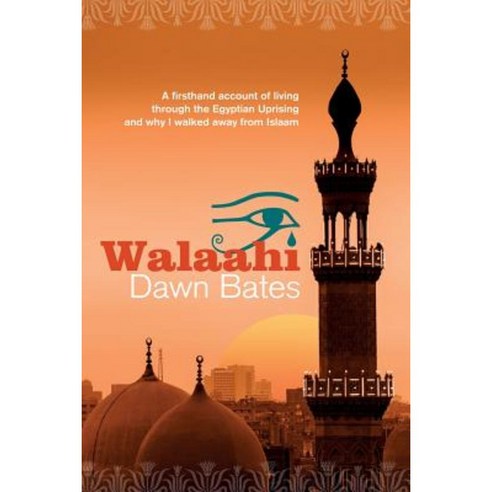 Walaahi: A Firsthand Account of Living Through the Egyptian Uprising and Why I Walked Away from Islaam Paperback, Dawn Bates Publishing