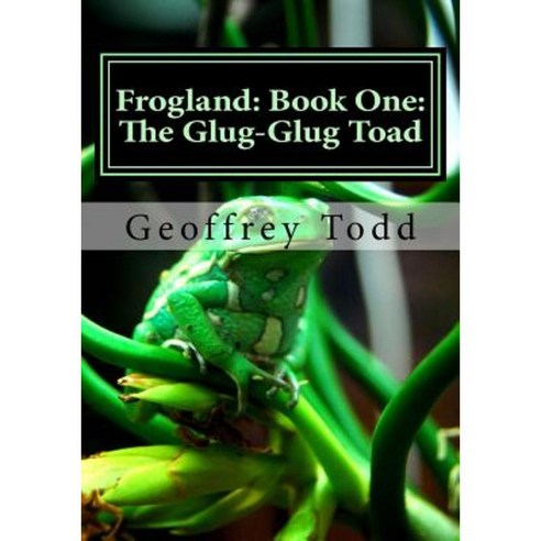 Frogland: Book One: The Glug-Glug Toad Paperback, Createspace Independent Publishing Platform
