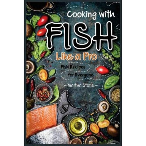Cooking with Fish Like a Pro: Fish Recipes for Everyone Paperback, Createspace Independent Publishing Platform